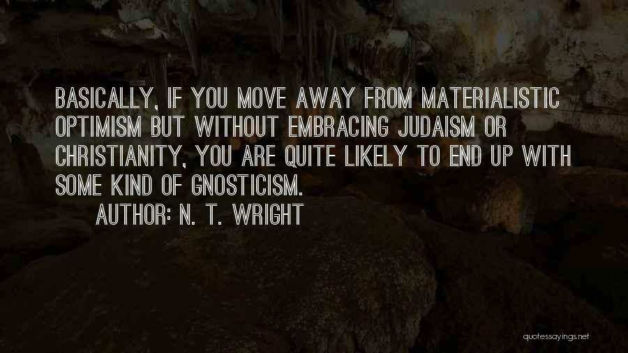 N. T. Wright Quotes: Basically, If You Move Away From Materialistic Optimism But Without Embracing Judaism Or Christianity, You Are Quite Likely To End