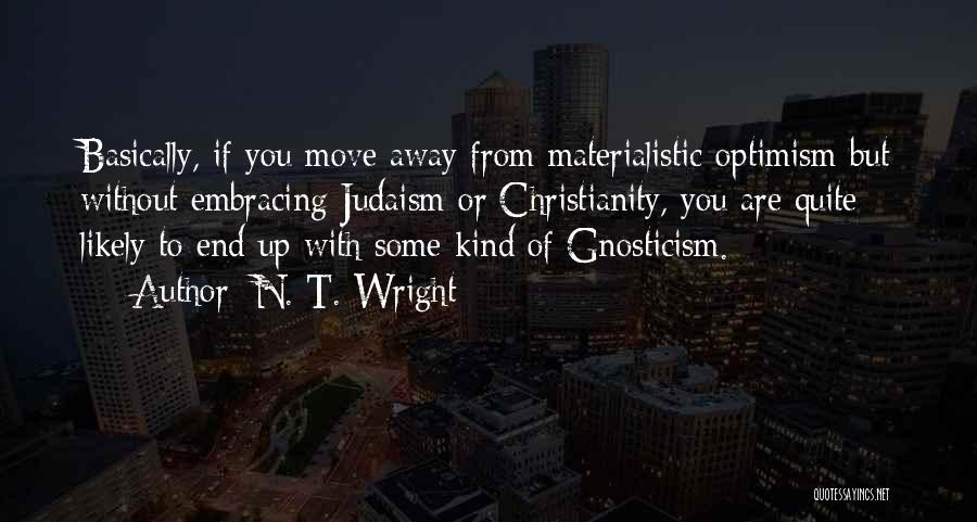 N. T. Wright Quotes: Basically, If You Move Away From Materialistic Optimism But Without Embracing Judaism Or Christianity, You Are Quite Likely To End