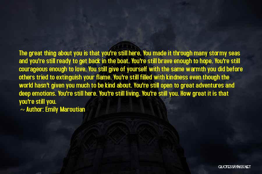 Emily Maroutian Quotes: The Great Thing About You Is That You're Still Here. You Made It Through Many Stormy Seas And You're Still