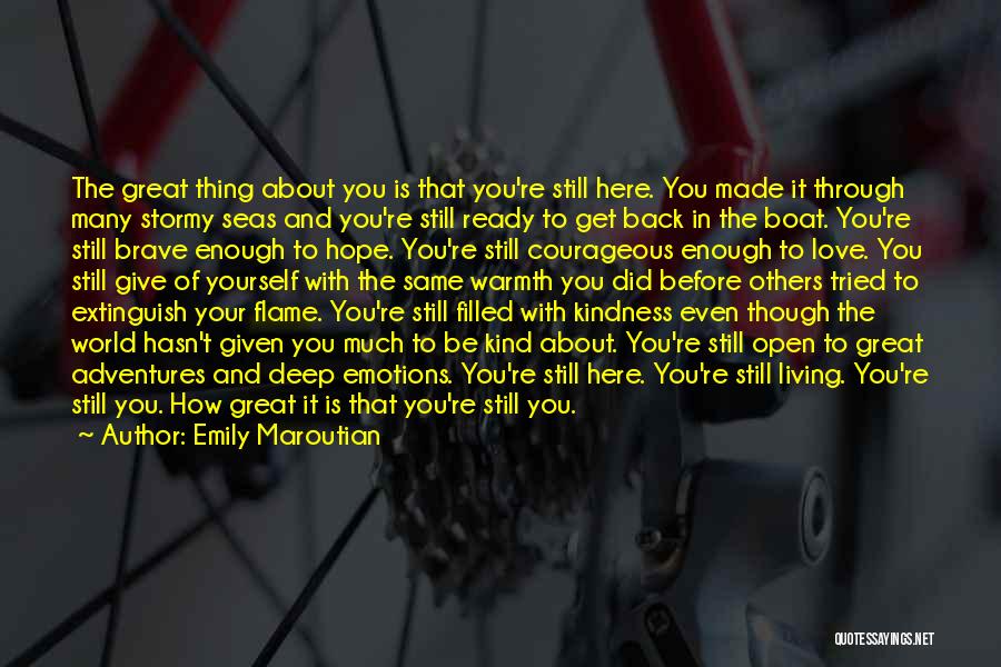 Emily Maroutian Quotes: The Great Thing About You Is That You're Still Here. You Made It Through Many Stormy Seas And You're Still