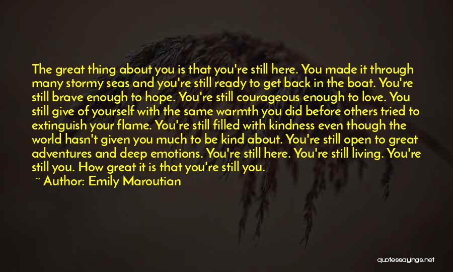 Emily Maroutian Quotes: The Great Thing About You Is That You're Still Here. You Made It Through Many Stormy Seas And You're Still