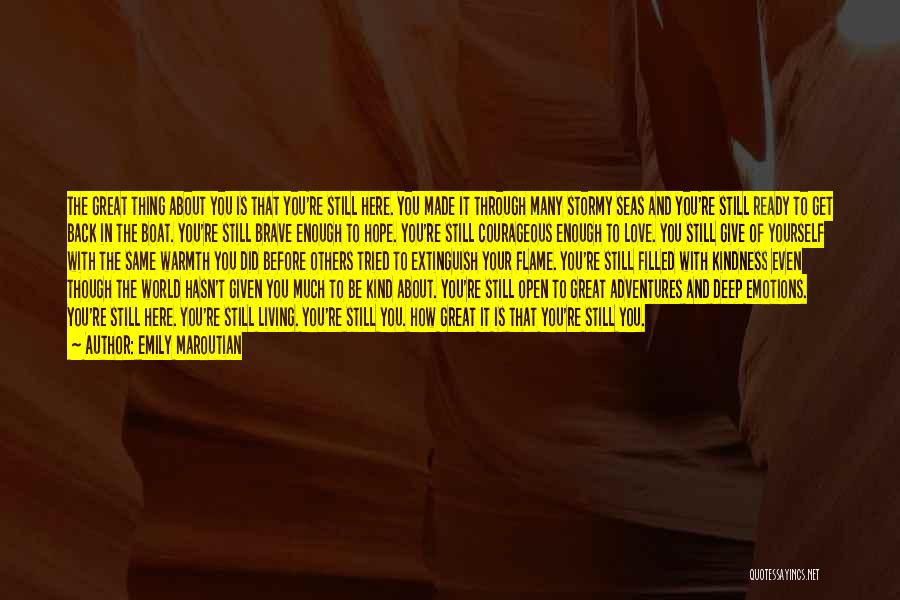 Emily Maroutian Quotes: The Great Thing About You Is That You're Still Here. You Made It Through Many Stormy Seas And You're Still