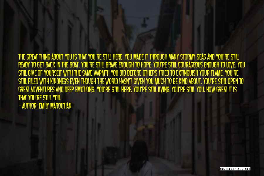 Emily Maroutian Quotes: The Great Thing About You Is That You're Still Here. You Made It Through Many Stormy Seas And You're Still