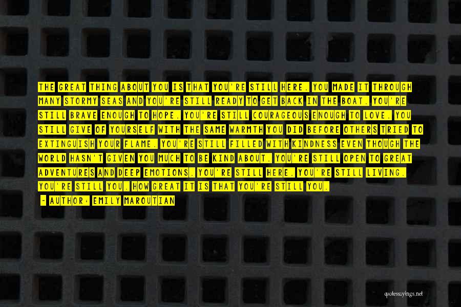 Emily Maroutian Quotes: The Great Thing About You Is That You're Still Here. You Made It Through Many Stormy Seas And You're Still