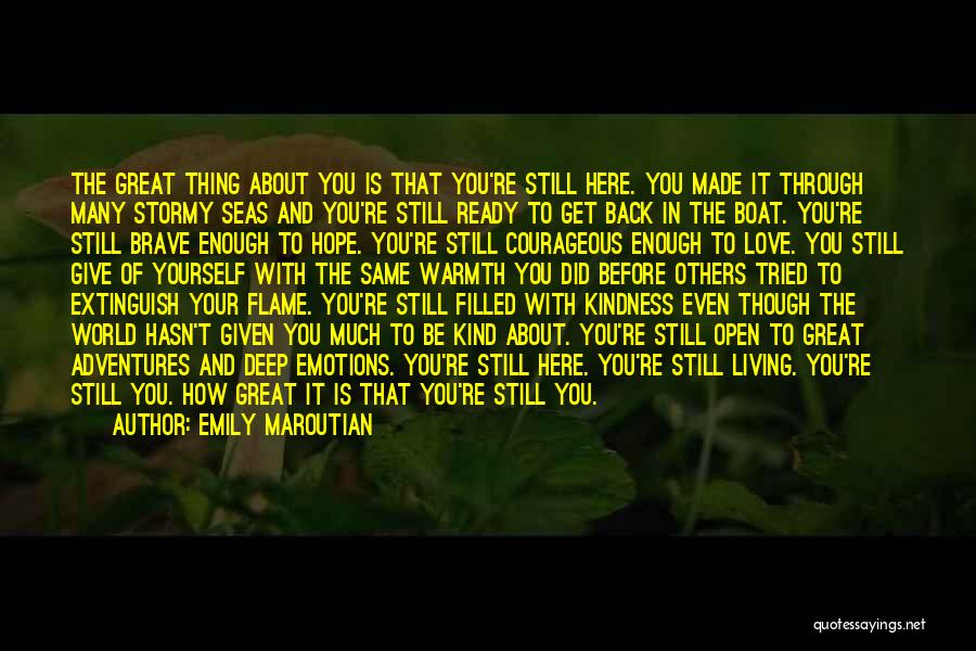 Emily Maroutian Quotes: The Great Thing About You Is That You're Still Here. You Made It Through Many Stormy Seas And You're Still