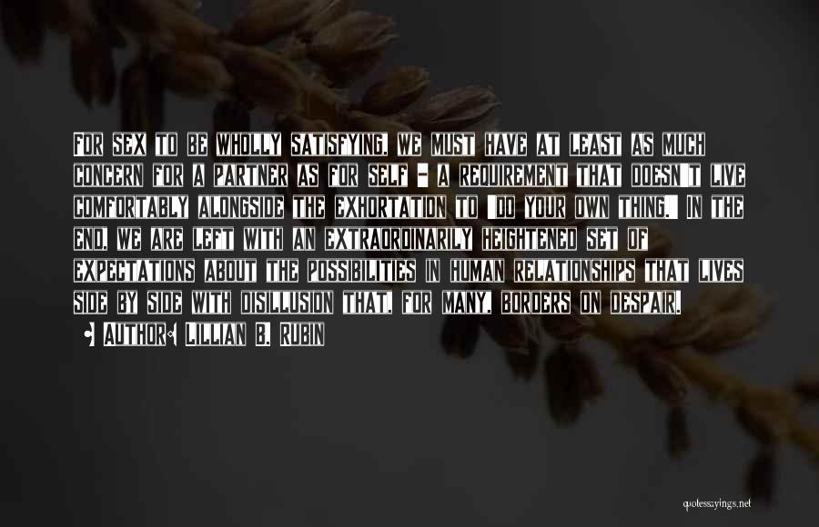 Lillian B. Rubin Quotes: For Sex To Be Wholly Satisfying, We Must Have At Least As Much Concern For A Partner As For Self