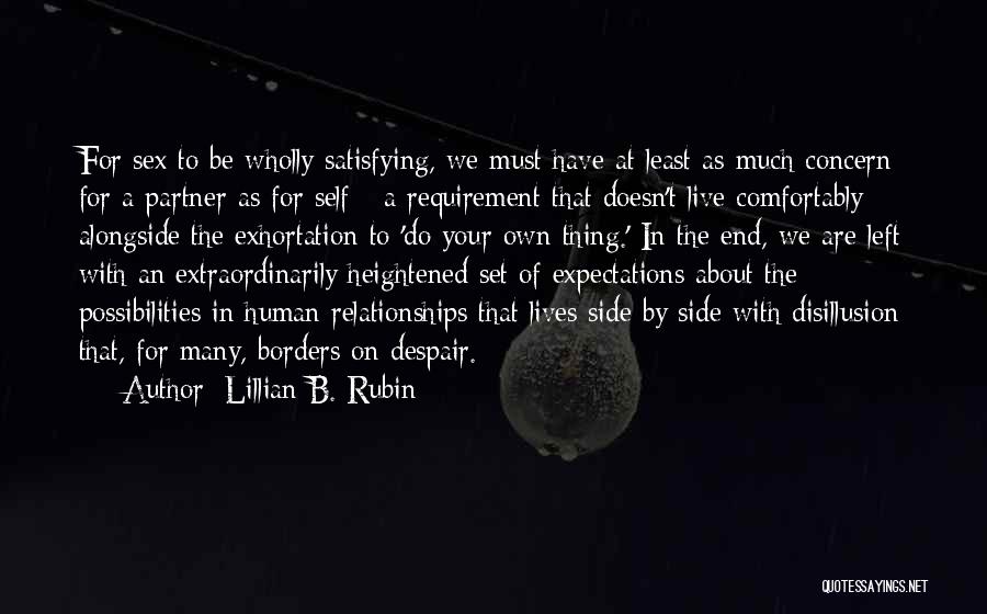 Lillian B. Rubin Quotes: For Sex To Be Wholly Satisfying, We Must Have At Least As Much Concern For A Partner As For Self