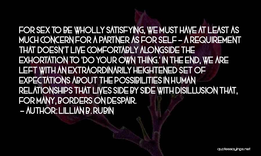 Lillian B. Rubin Quotes: For Sex To Be Wholly Satisfying, We Must Have At Least As Much Concern For A Partner As For Self