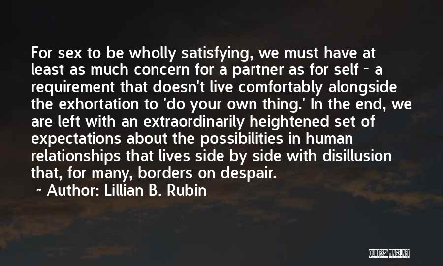 Lillian B. Rubin Quotes: For Sex To Be Wholly Satisfying, We Must Have At Least As Much Concern For A Partner As For Self