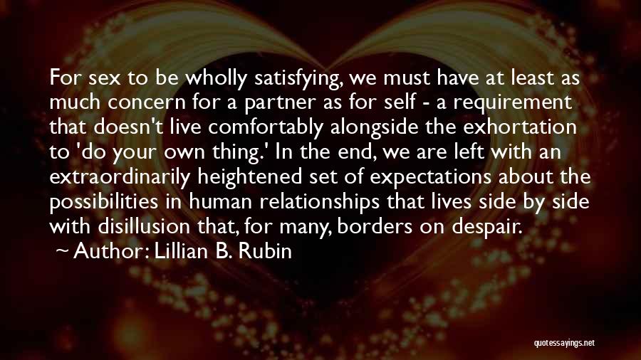 Lillian B. Rubin Quotes: For Sex To Be Wholly Satisfying, We Must Have At Least As Much Concern For A Partner As For Self