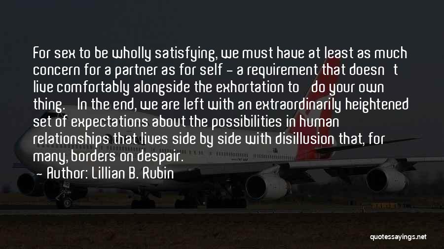 Lillian B. Rubin Quotes: For Sex To Be Wholly Satisfying, We Must Have At Least As Much Concern For A Partner As For Self