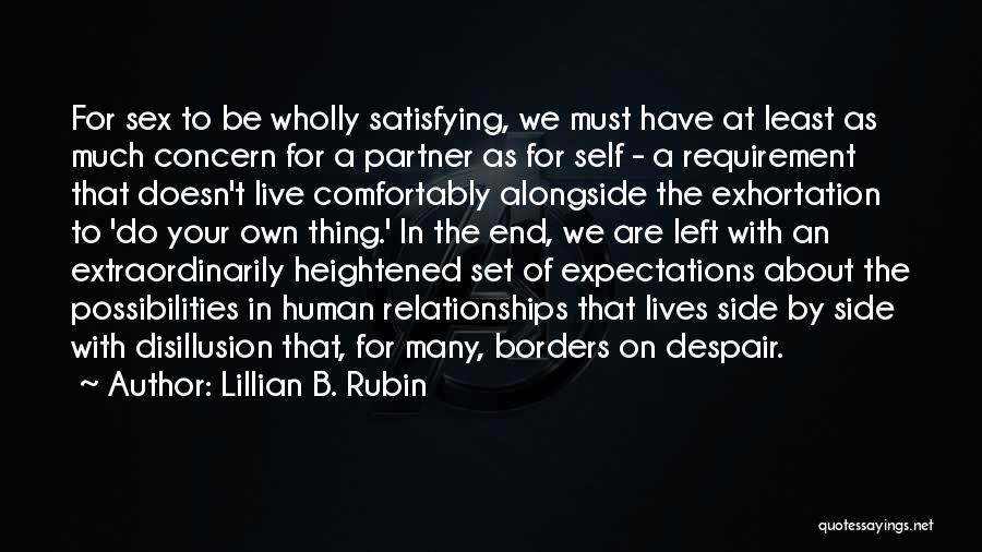 Lillian B. Rubin Quotes: For Sex To Be Wholly Satisfying, We Must Have At Least As Much Concern For A Partner As For Self