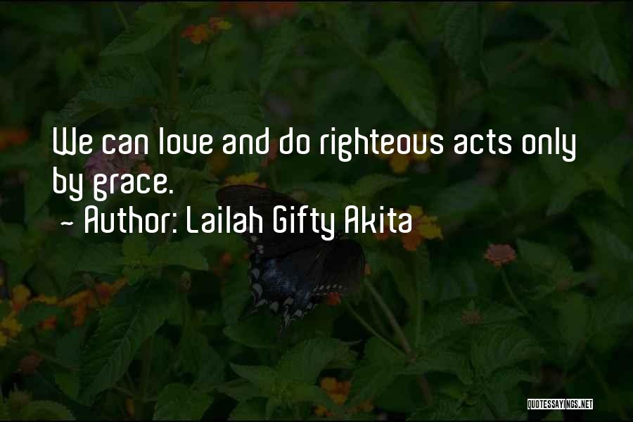 Lailah Gifty Akita Quotes: We Can Love And Do Righteous Acts Only By Grace.