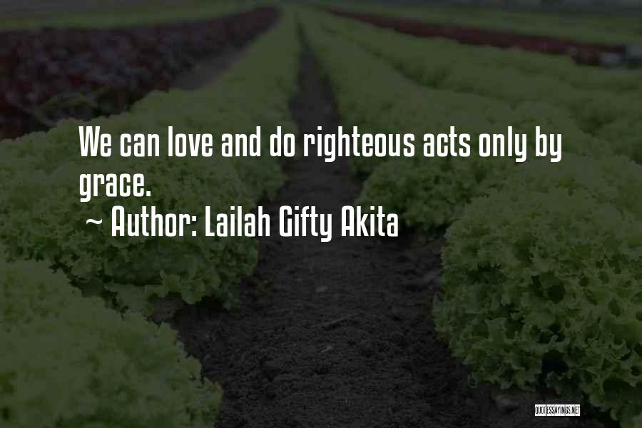 Lailah Gifty Akita Quotes: We Can Love And Do Righteous Acts Only By Grace.