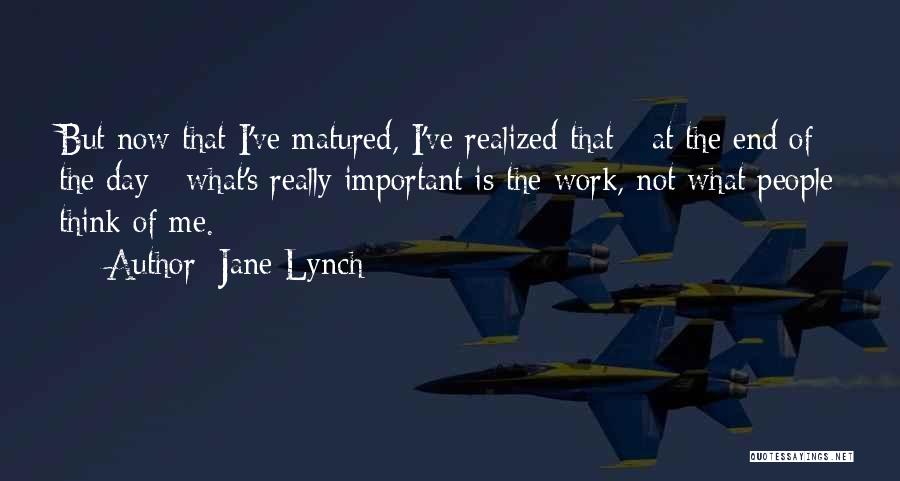 Jane Lynch Quotes: But Now That I've Matured, I've Realized That - At The End Of The Day - What's Really Important Is