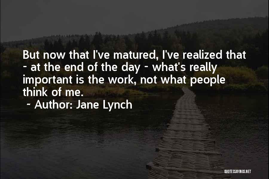 Jane Lynch Quotes: But Now That I've Matured, I've Realized That - At The End Of The Day - What's Really Important Is