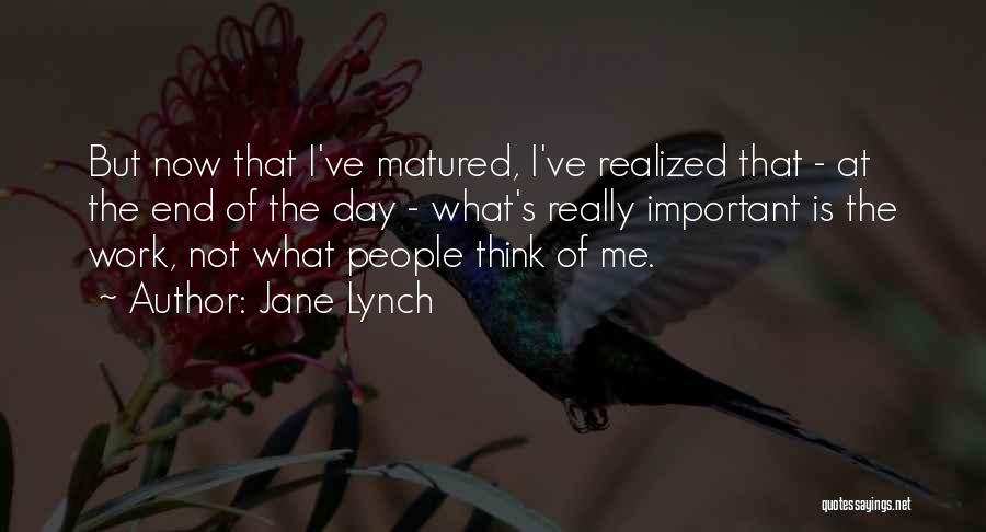 Jane Lynch Quotes: But Now That I've Matured, I've Realized That - At The End Of The Day - What's Really Important Is