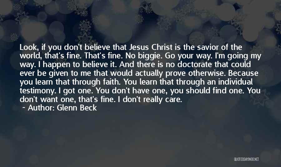 Glenn Beck Quotes: Look, If You Don't Believe That Jesus Christ Is The Savior Of The World, That's Fine. That's Fine. No Biggie.