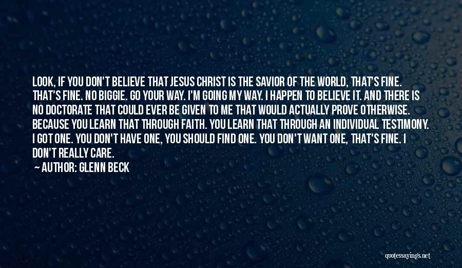 Glenn Beck Quotes: Look, If You Don't Believe That Jesus Christ Is The Savior Of The World, That's Fine. That's Fine. No Biggie.