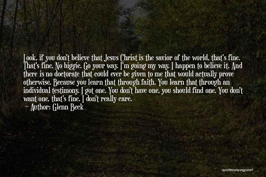 Glenn Beck Quotes: Look, If You Don't Believe That Jesus Christ Is The Savior Of The World, That's Fine. That's Fine. No Biggie.