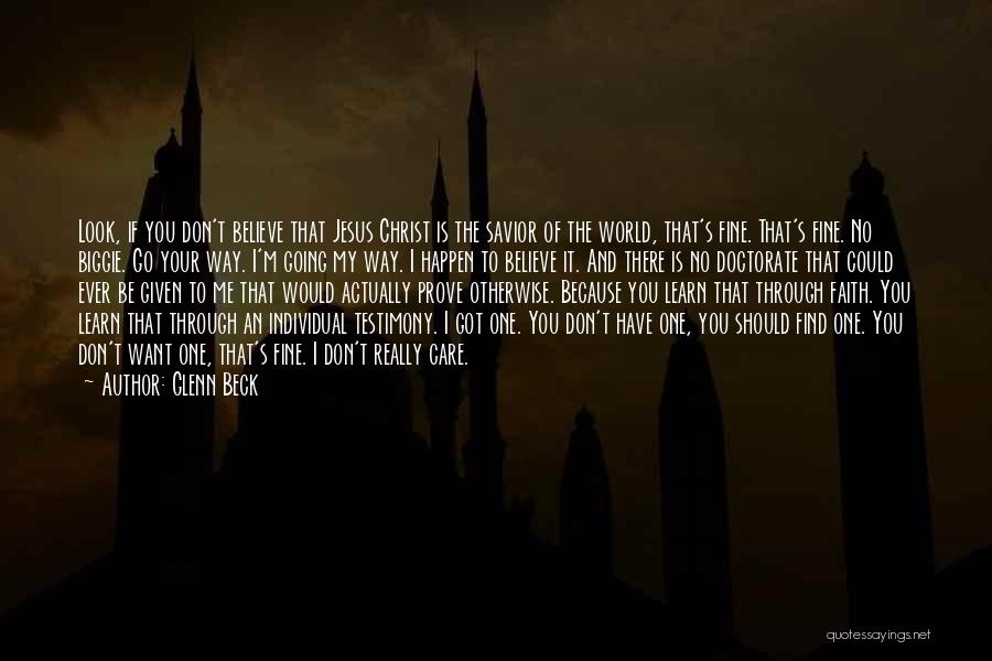 Glenn Beck Quotes: Look, If You Don't Believe That Jesus Christ Is The Savior Of The World, That's Fine. That's Fine. No Biggie.