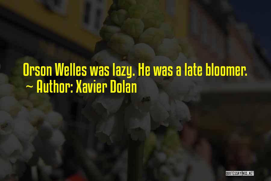 Xavier Dolan Quotes: Orson Welles Was Lazy. He Was A Late Bloomer.