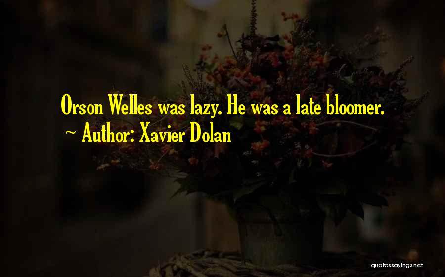 Xavier Dolan Quotes: Orson Welles Was Lazy. He Was A Late Bloomer.