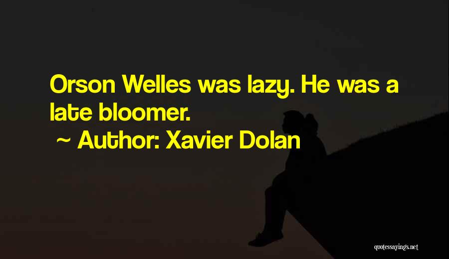 Xavier Dolan Quotes: Orson Welles Was Lazy. He Was A Late Bloomer.