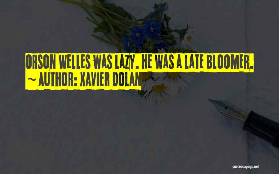 Xavier Dolan Quotes: Orson Welles Was Lazy. He Was A Late Bloomer.