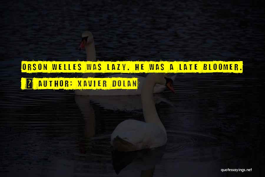 Xavier Dolan Quotes: Orson Welles Was Lazy. He Was A Late Bloomer.