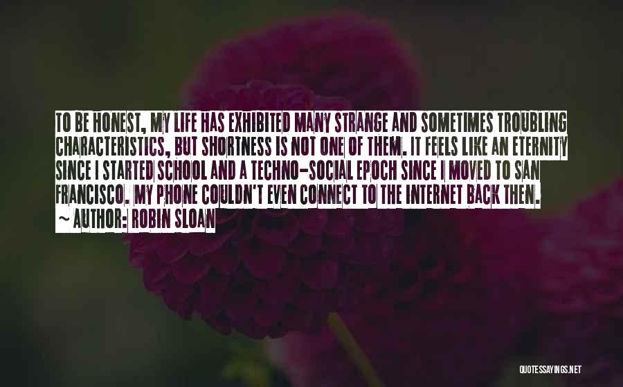 Robin Sloan Quotes: To Be Honest, My Life Has Exhibited Many Strange And Sometimes Troubling Characteristics, But Shortness Is Not One Of Them.