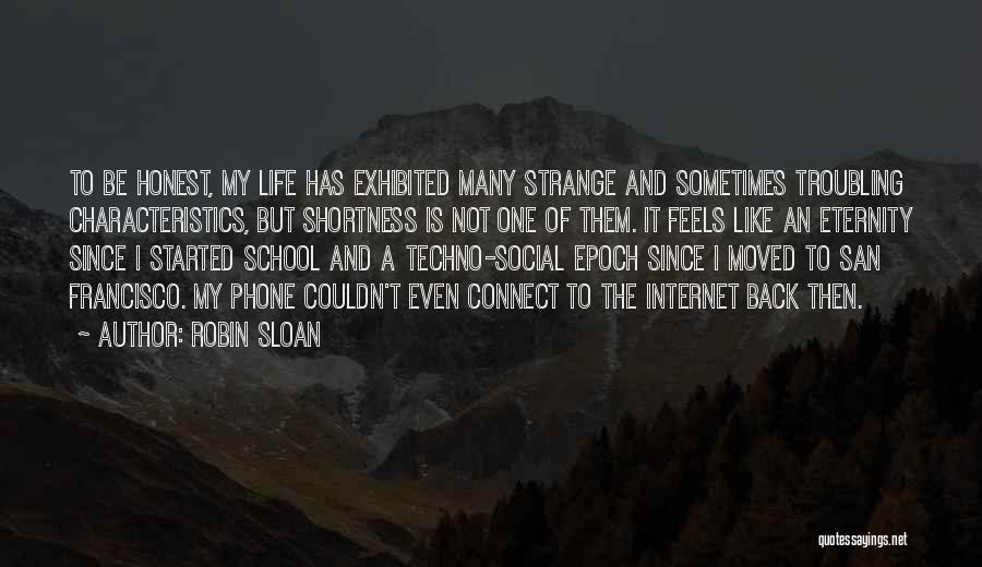 Robin Sloan Quotes: To Be Honest, My Life Has Exhibited Many Strange And Sometimes Troubling Characteristics, But Shortness Is Not One Of Them.