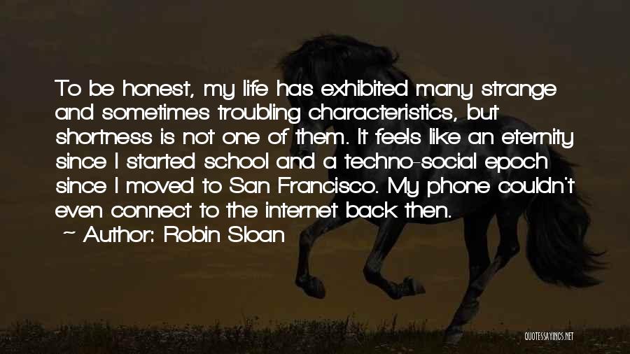 Robin Sloan Quotes: To Be Honest, My Life Has Exhibited Many Strange And Sometimes Troubling Characteristics, But Shortness Is Not One Of Them.