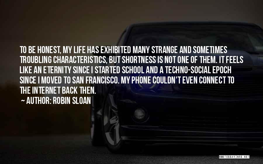 Robin Sloan Quotes: To Be Honest, My Life Has Exhibited Many Strange And Sometimes Troubling Characteristics, But Shortness Is Not One Of Them.