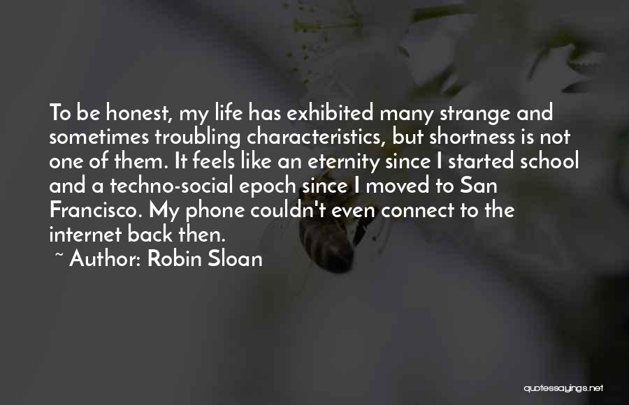 Robin Sloan Quotes: To Be Honest, My Life Has Exhibited Many Strange And Sometimes Troubling Characteristics, But Shortness Is Not One Of Them.