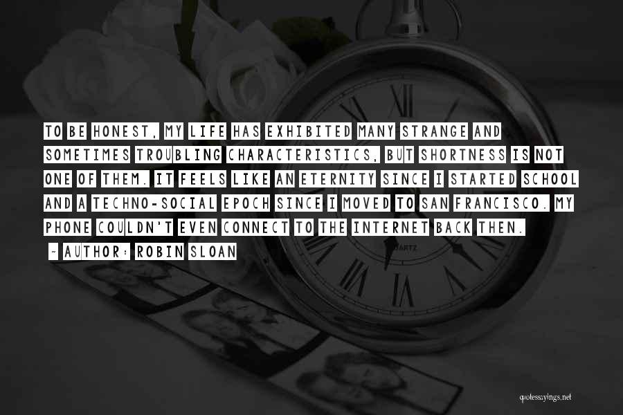 Robin Sloan Quotes: To Be Honest, My Life Has Exhibited Many Strange And Sometimes Troubling Characteristics, But Shortness Is Not One Of Them.