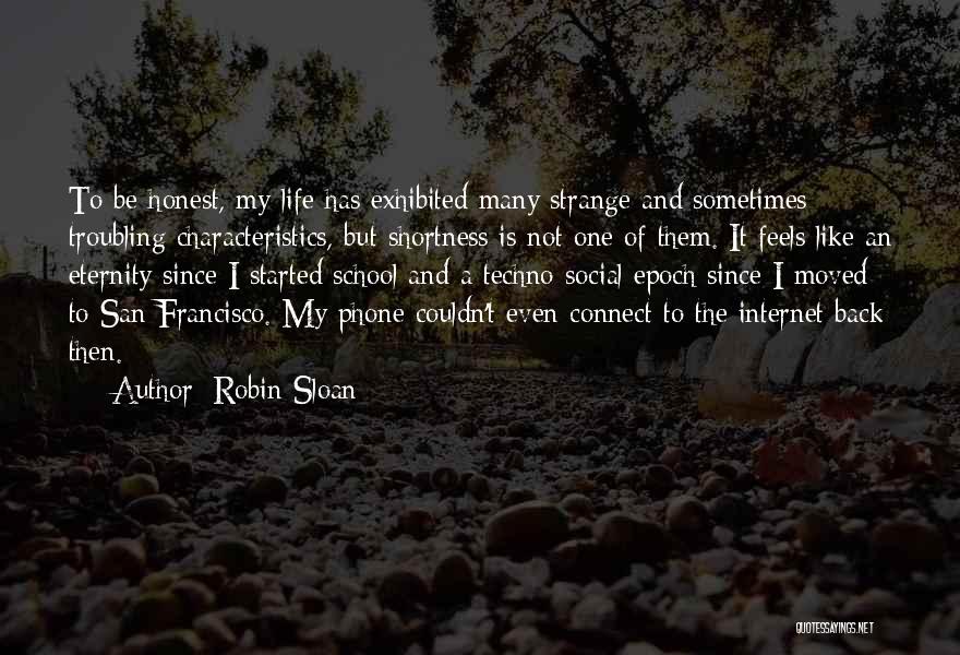 Robin Sloan Quotes: To Be Honest, My Life Has Exhibited Many Strange And Sometimes Troubling Characteristics, But Shortness Is Not One Of Them.