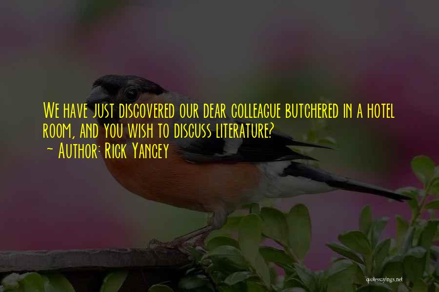 Rick Yancey Quotes: We Have Just Discovered Our Dear Colleague Butchered In A Hotel Room, And You Wish To Discuss Literature?