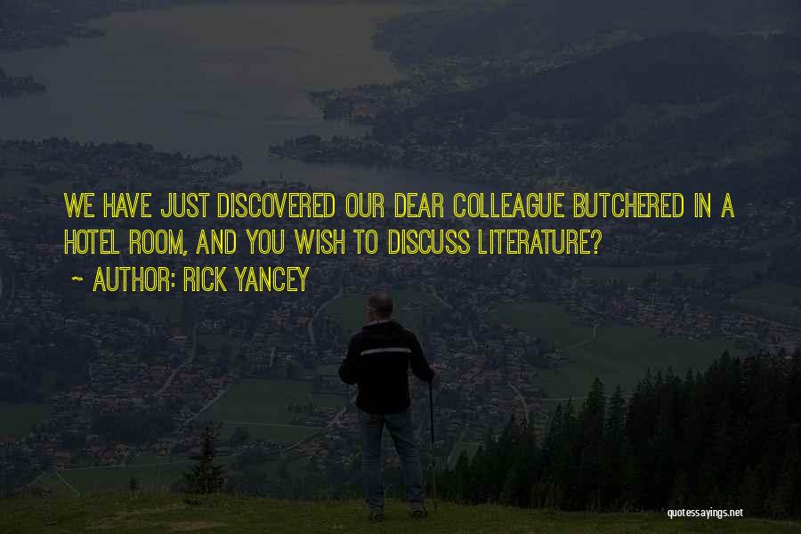 Rick Yancey Quotes: We Have Just Discovered Our Dear Colleague Butchered In A Hotel Room, And You Wish To Discuss Literature?