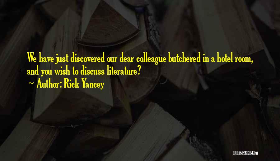Rick Yancey Quotes: We Have Just Discovered Our Dear Colleague Butchered In A Hotel Room, And You Wish To Discuss Literature?