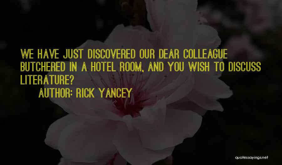 Rick Yancey Quotes: We Have Just Discovered Our Dear Colleague Butchered In A Hotel Room, And You Wish To Discuss Literature?