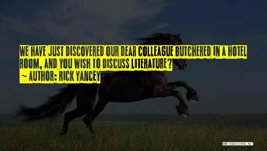 Rick Yancey Quotes: We Have Just Discovered Our Dear Colleague Butchered In A Hotel Room, And You Wish To Discuss Literature?