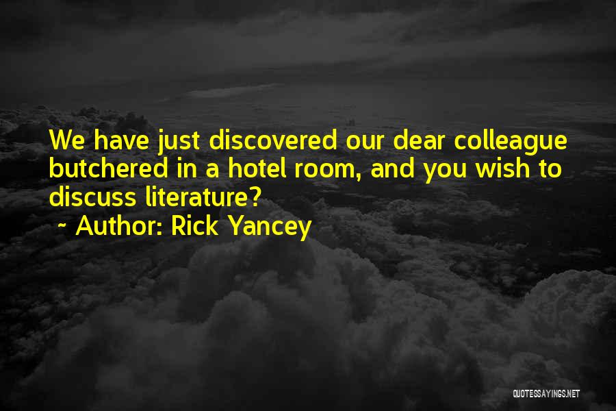 Rick Yancey Quotes: We Have Just Discovered Our Dear Colleague Butchered In A Hotel Room, And You Wish To Discuss Literature?