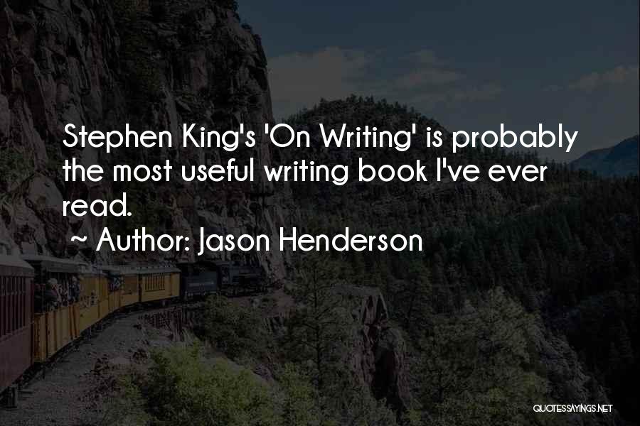 Jason Henderson Quotes: Stephen King's 'on Writing' Is Probably The Most Useful Writing Book I've Ever Read.