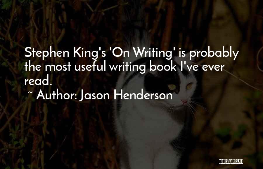Jason Henderson Quotes: Stephen King's 'on Writing' Is Probably The Most Useful Writing Book I've Ever Read.