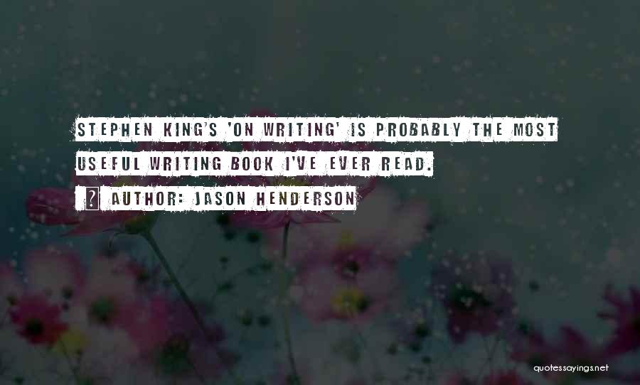 Jason Henderson Quotes: Stephen King's 'on Writing' Is Probably The Most Useful Writing Book I've Ever Read.