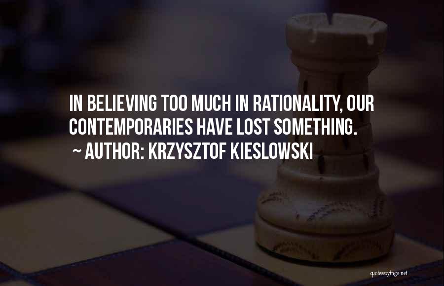 Krzysztof Kieslowski Quotes: In Believing Too Much In Rationality, Our Contemporaries Have Lost Something.