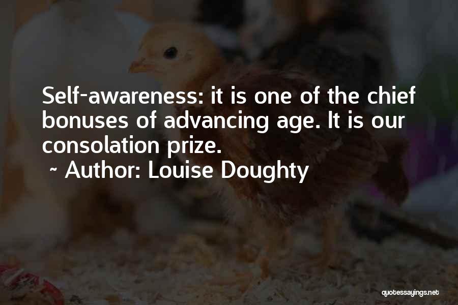 Louise Doughty Quotes: Self-awareness: It Is One Of The Chief Bonuses Of Advancing Age. It Is Our Consolation Prize.