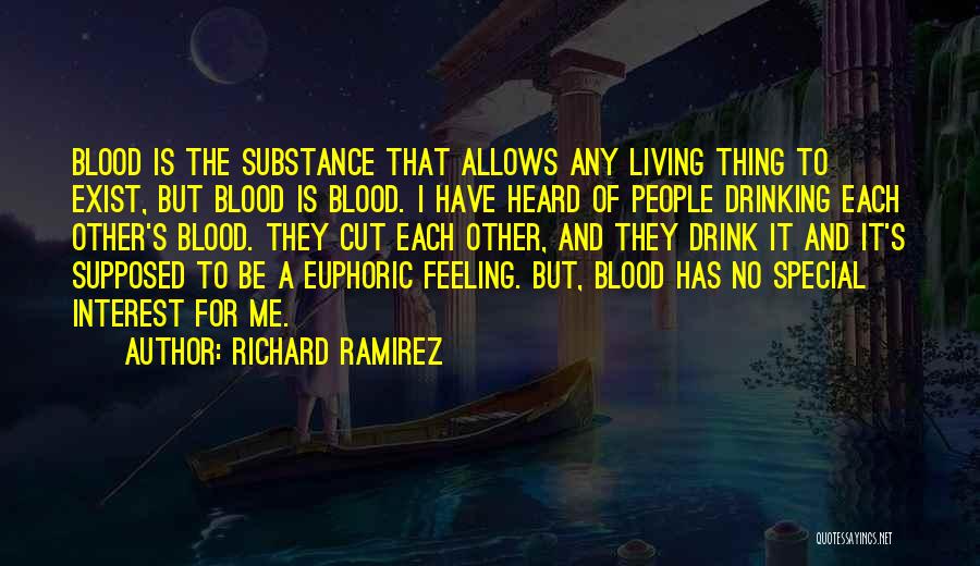 Richard Ramirez Quotes: Blood Is The Substance That Allows Any Living Thing To Exist, But Blood Is Blood. I Have Heard Of People