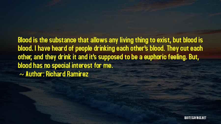 Richard Ramirez Quotes: Blood Is The Substance That Allows Any Living Thing To Exist, But Blood Is Blood. I Have Heard Of People